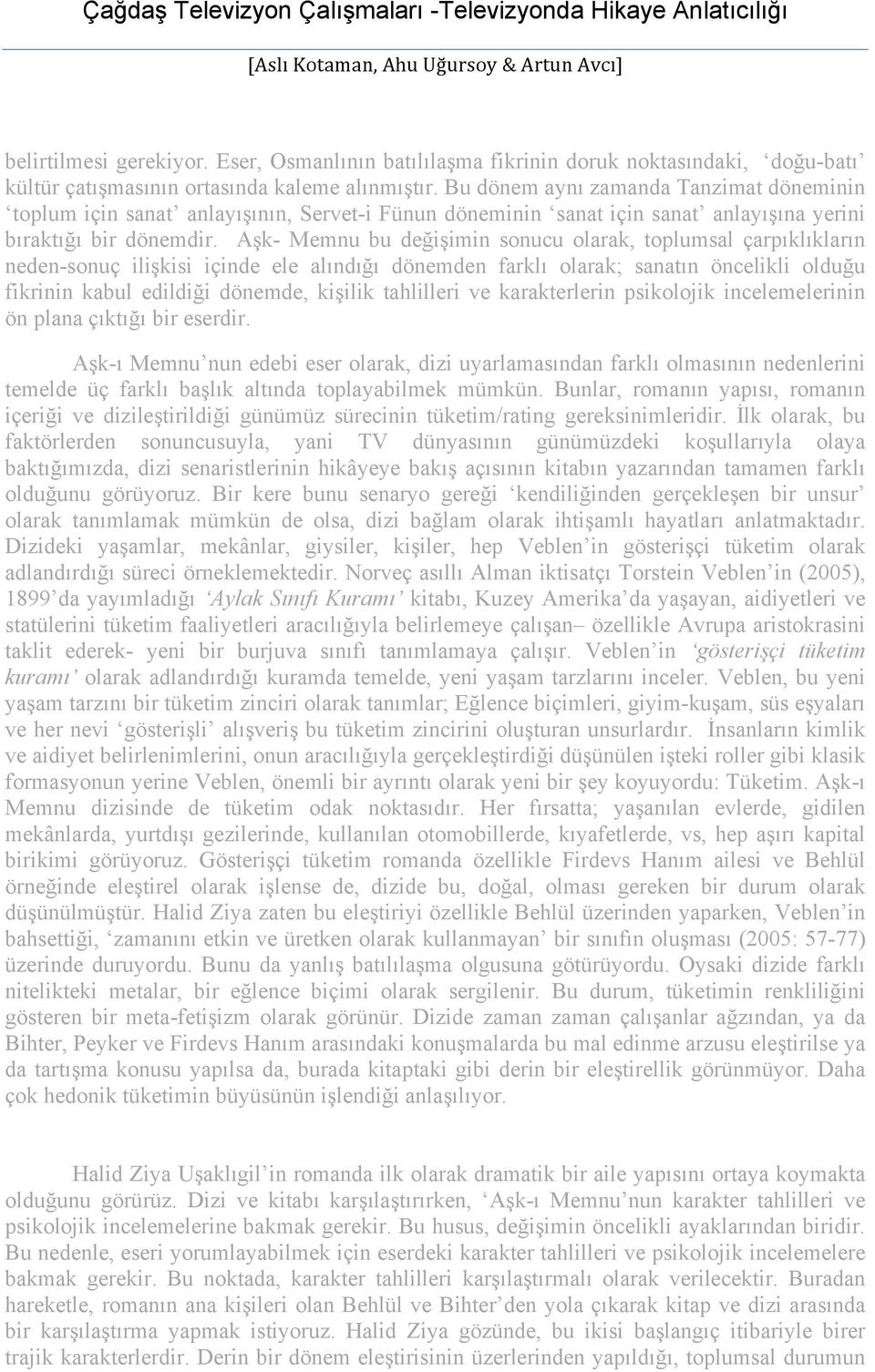 Aşk- Memnu bu değişimin sonucu olarak, toplumsal çarpıklıkların neden-sonuç ilişkisi içinde ele alındığı dönemden farklı olarak; sanatın öncelikli olduğu fikrinin kabul edildiği dönemde, kişilik