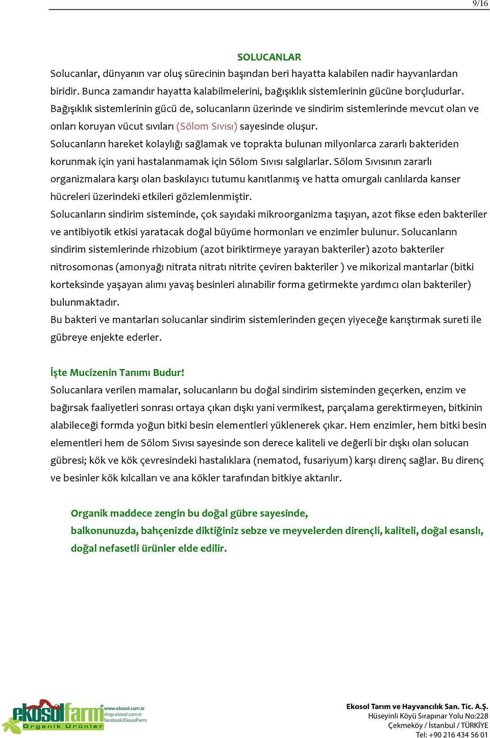 Bağışıklık sistemlerinin gücü de, solucanların üzerinde ve sindirim sistemlerinde mevcut olan ve onları koruyan vücut sıvıları (Sölom Sıvısı) sayesinde oluşur.