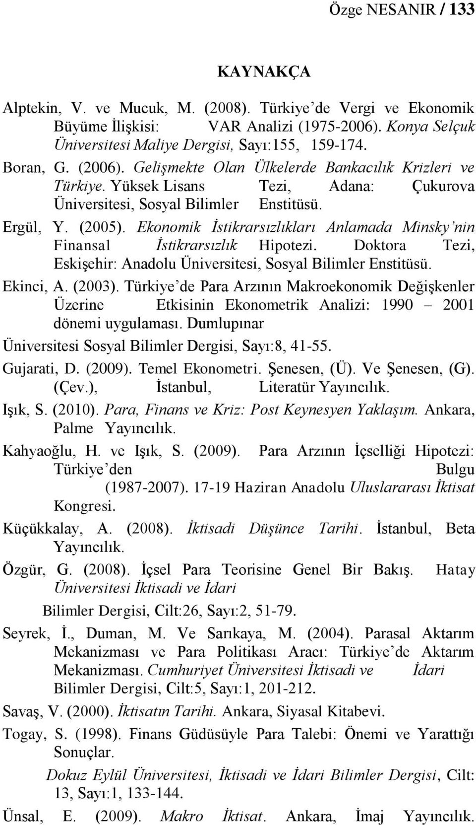 Ekonomik İstikrarsızlıkları Anlamada Minsky nin Finansal İstikrarsızlık Hipotezi. Doktora Tezi, Eskişehir: Anadolu Üniversitesi, Sosyal Bilimler Enstitüsü. Ekinci, A. (2003).