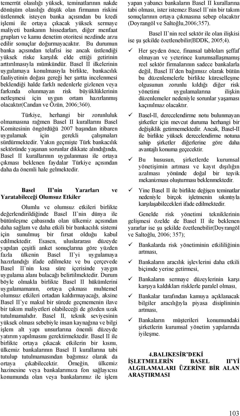 Bu durumun banka açısından telafisi ise ancak üstlendiği yüksek riske karşılık elde ettiği getirinin arttırılmasıyla mümkündür.