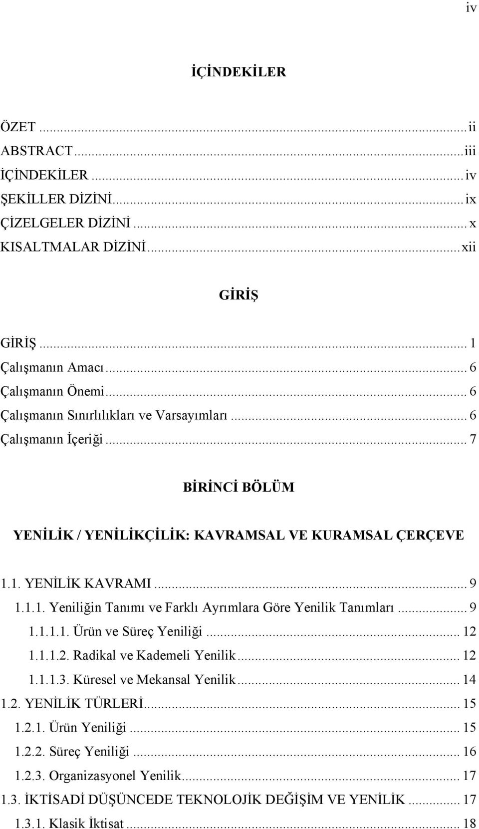 1. YENİLİK KAVRAMI... 9 1.1.1. Yeniliğin Tanımı ve Farklı Ayrımlara Göre Yenilik Tanımları... 9 1.1.1.1. Ürün ve Süreç Yeniliği... 12 1.1.1.2. Radikal ve Kademeli Yenilik... 12 1.1.1.3.