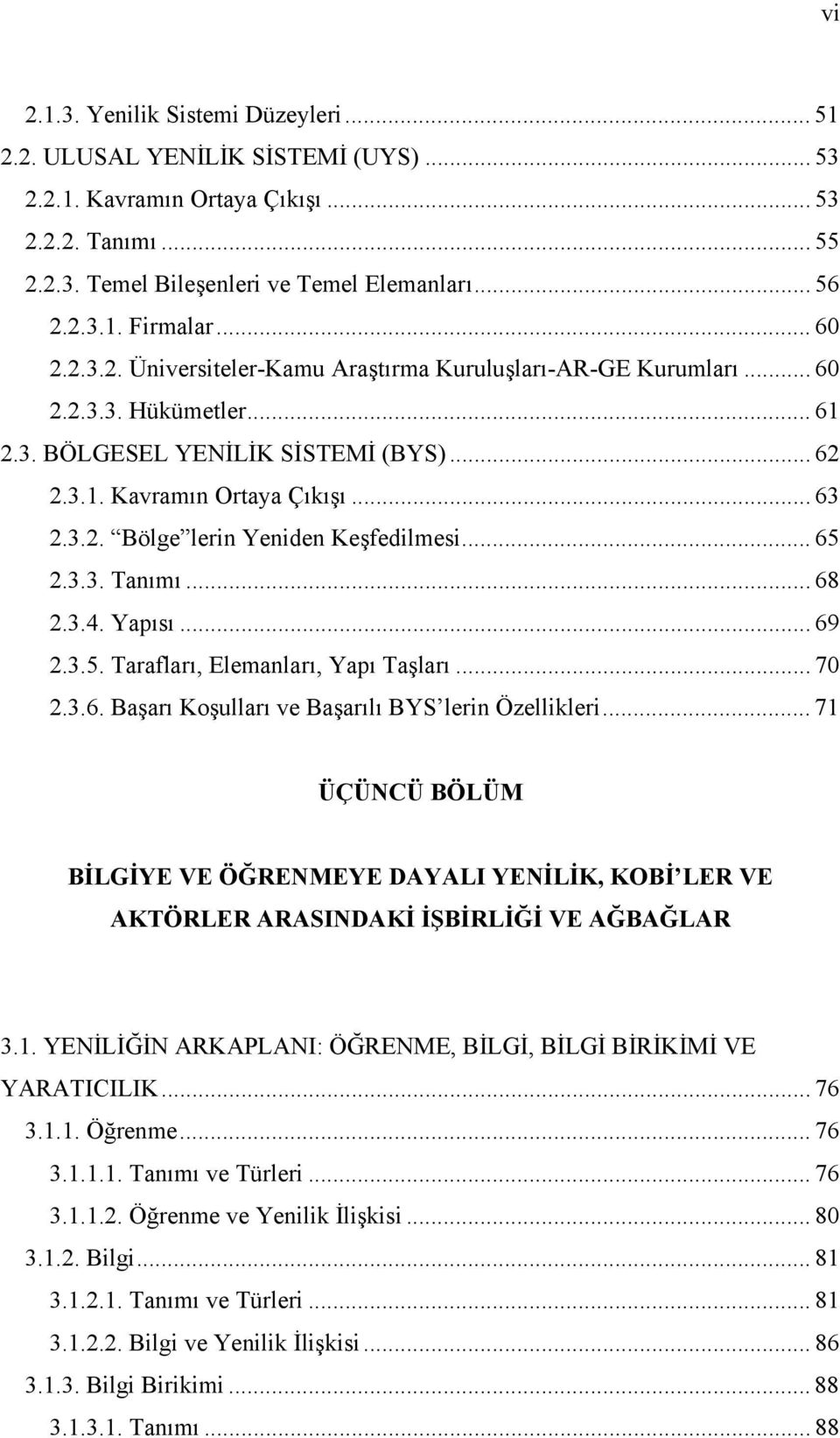 .. 65 2.3.3. Tanımı... 68 2.3.4. Yapısı... 69 2.3.5. Tarafları, Elemanları, Yapı Taşları... 70 2.3.6. Başarı Koşulları ve Başarılı BYS lerin Özellikleri.