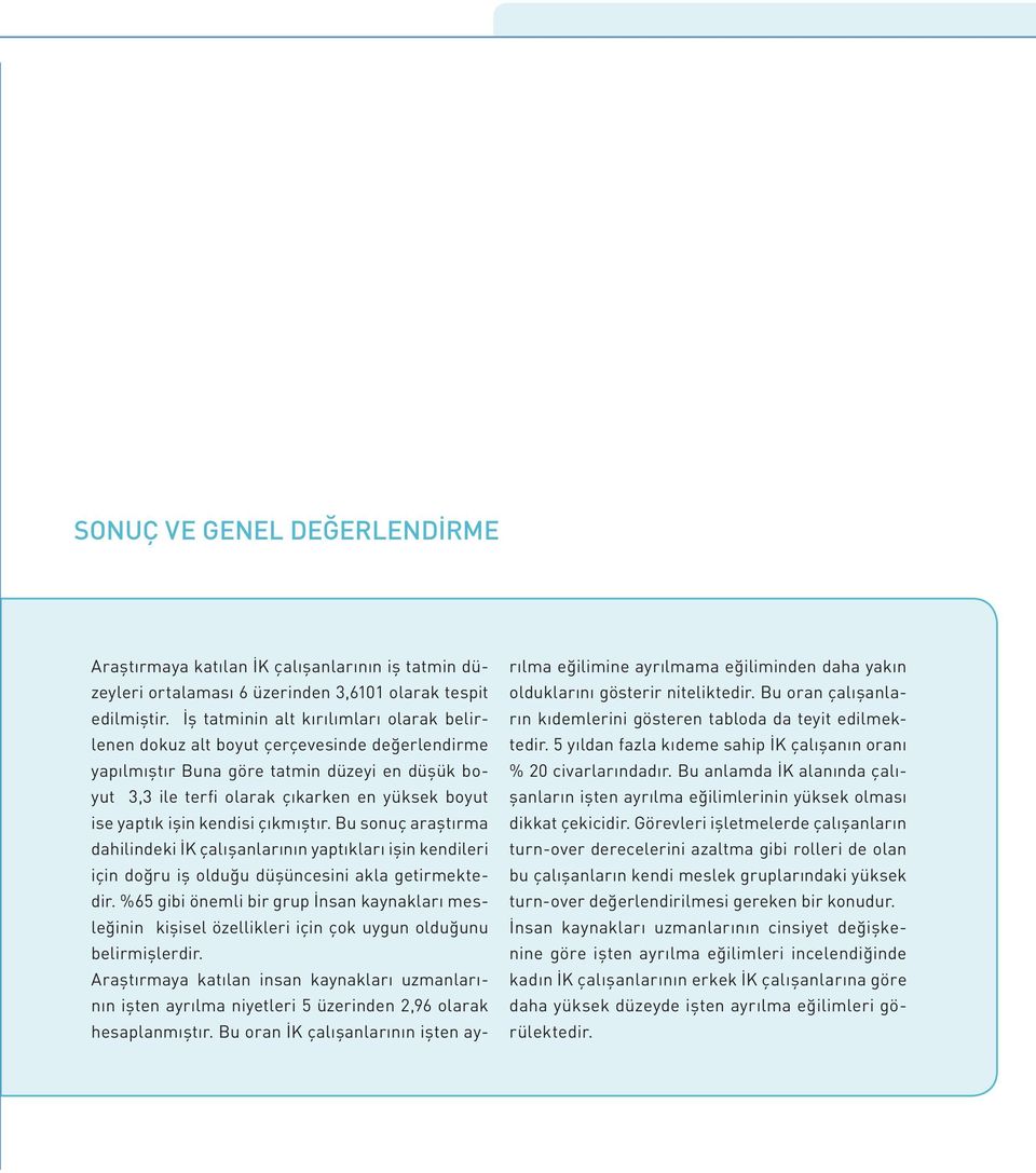 işin kendisi çıkmıştır. Bu sonuç araştırma dahilindeki İK çalışanlarının yaptıkları işin kendileri için doğru iş olduğu düşüncesini akla getirmektedir.