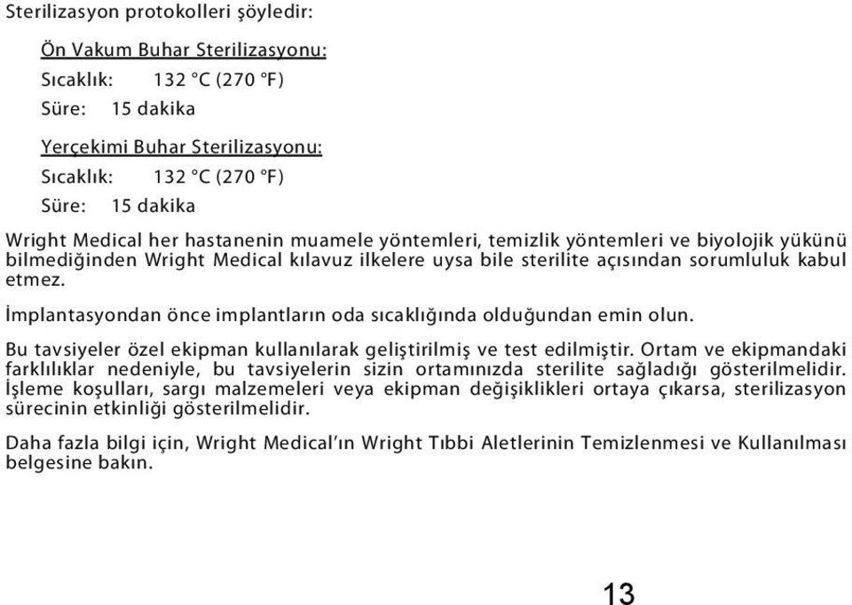 İmplantasyondan önce implantların oda sıcaklığında olduğundan emin olun. Bu tavsiyeler özel ekipman kullanılarak geliştirilmiş ve test edilmiştir.