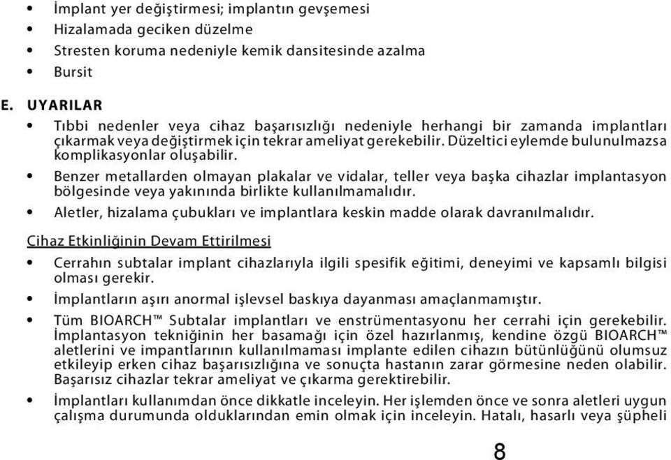 Düzeltici eylemde bulunulmazsa komplikasyonlar oluşabilir. Benzer metallarden olmayan plakalar ve vidalar, teller veya başka cihazlar implantasyon bölgesinde veya yakınında birlikte kullanılmamalıdır.