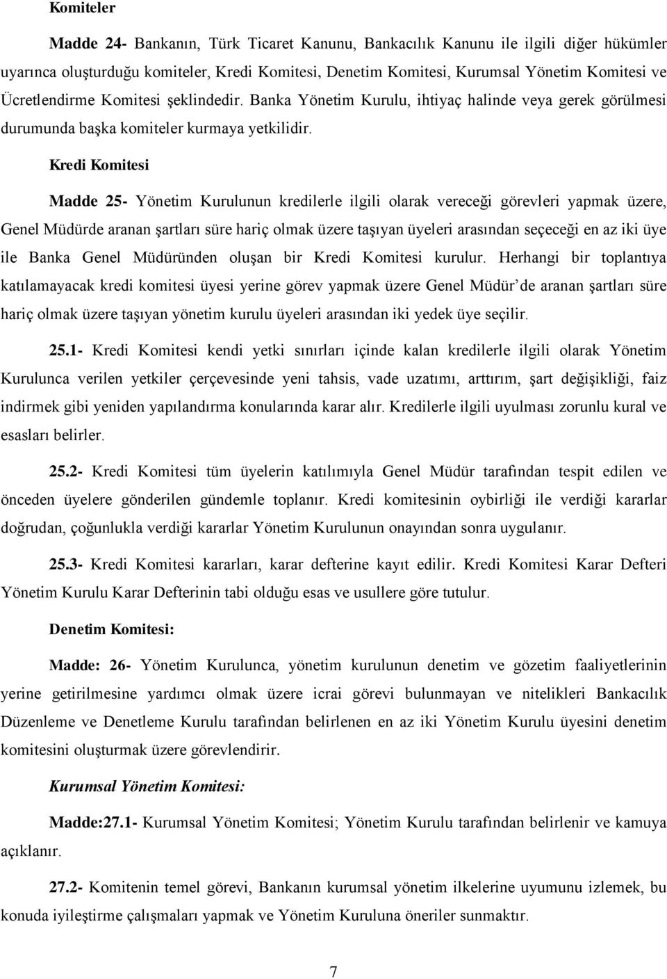 Kredi Komitesi Madde 25- Yönetim Kurulunun kredilerle ilgili olarak vereceği görevleri yapmak üzere, Genel Müdürde aranan şartları süre hariç olmak üzere taşıyan üyeleri arasından seçeceği en az iki