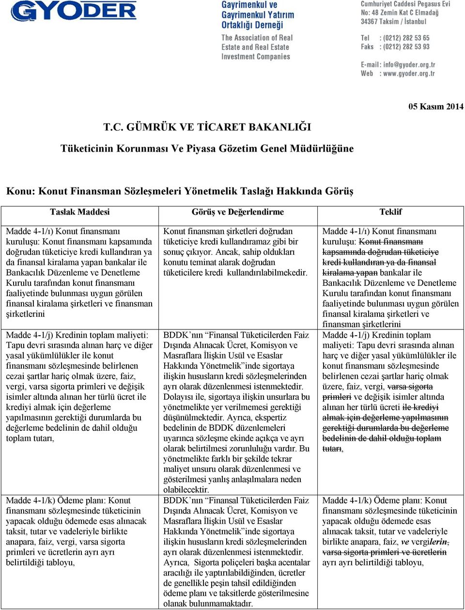 Madde 4-1/ı) Konut finansmanı kuruluşu: Konut finansmanı kapsamında doğrudan tüketiciye kredi kullandıran ya da finansal kiralama yapan bankalar ile Bankacılık Düzenleme ve Denetleme Kurulu