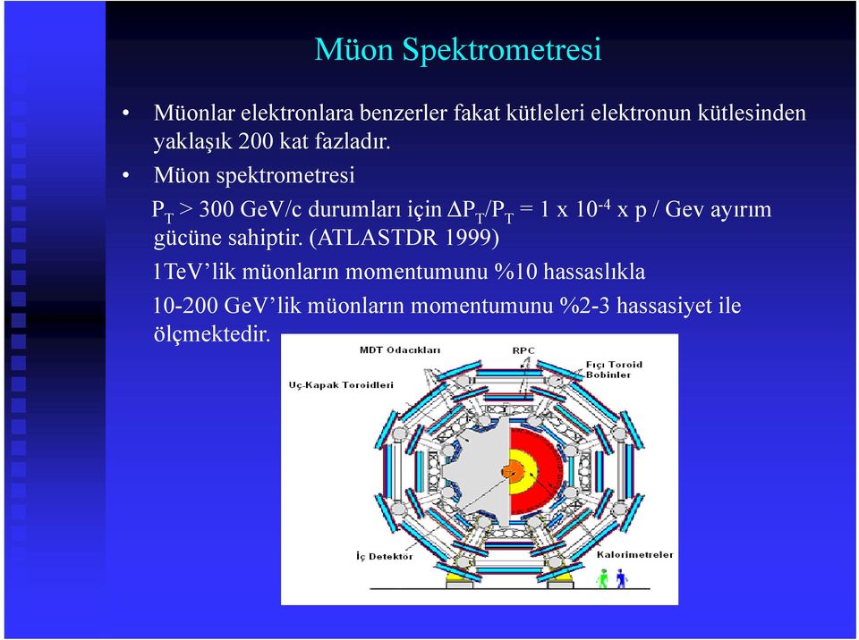 Müon spektrometresi P T > 300 GeV/c durumları için ΔP T /P T = 1 x 10-4 x p / Gev ayırım