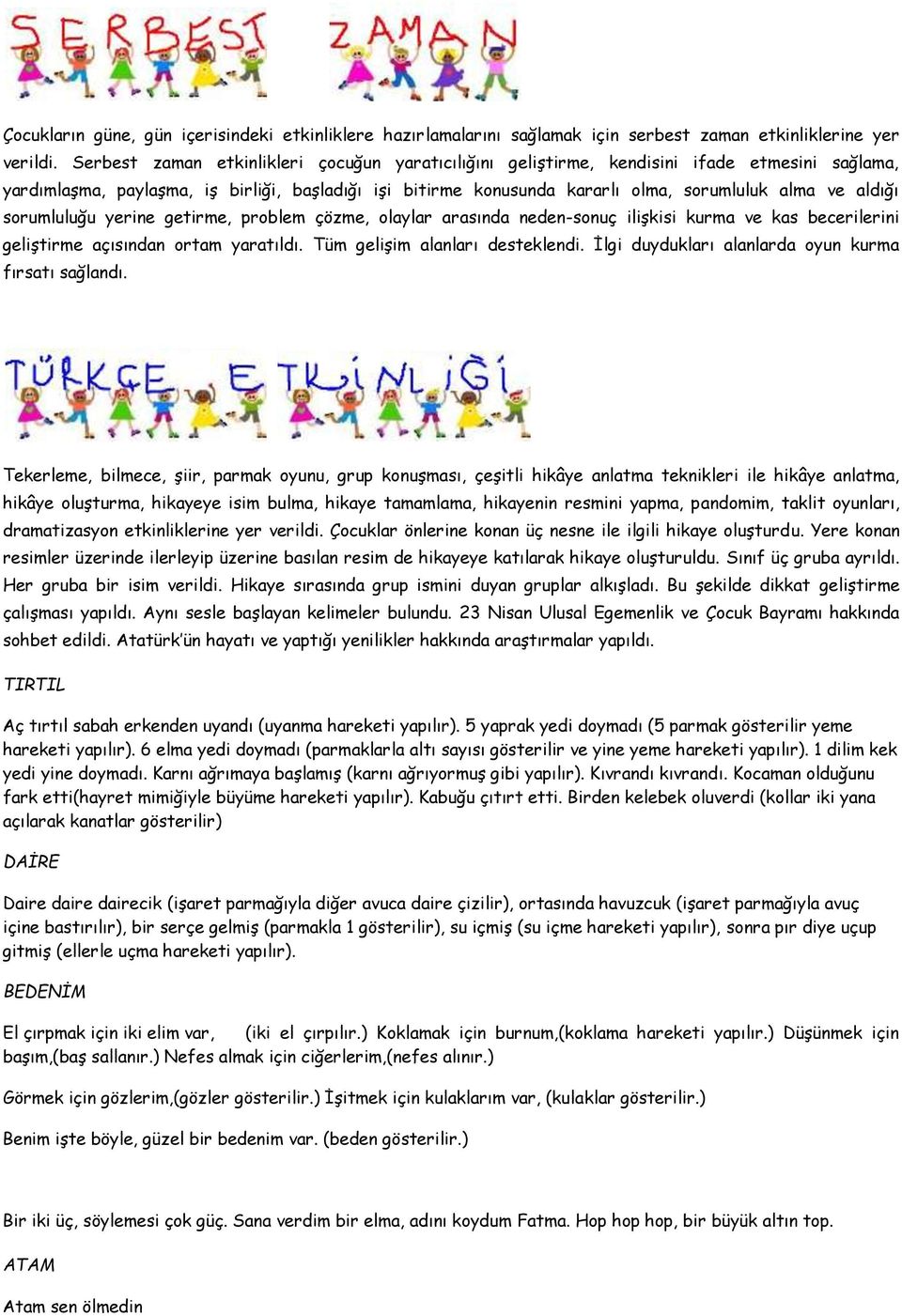 aldığı sorumluluğu yerine getirme, problem çözme, olaylar arasında neden-sonuç ilişkisi kurma ve kas becerilerini geliştirme açısından ortam yaratıldı. Tüm gelişim alanları desteklendi.