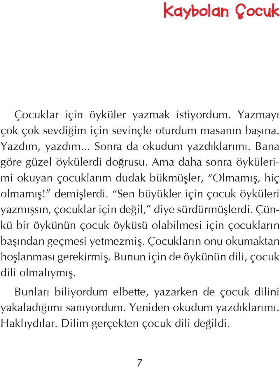 Sen büyükler için çocuk öyküleri yazmýþsýn, çocuklar için deðil, diye sürdürmüþlerdi. Çünkü bir öykünün çocuk öyküsü olabilmesi için çocuklarýn baþýndan geçmesi yetmezmiþ.