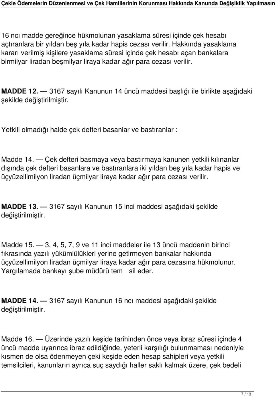 3167 sayılı Kanunun 14 üncü maddesi başlığı ile birlikte aşağıdaki şekilde Yetkili olmadığı halde çek defteri basanlar ve bastıranlar : Madde 14.