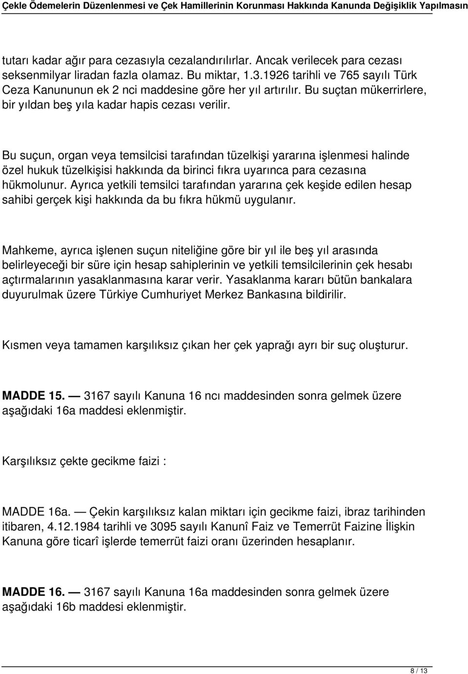 Bu suçun, organ veya temsilcisi tarafından tüzelkişi yararına işlenmesi halinde özel hukuk tüzelkişisi hakkında da birinci fıkra uyarınca para cezasına hükmolunur.