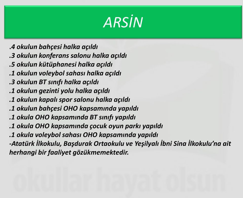 1 okulun kapalı spor salonu halka açıldı.1 okulun bahçesi OHO kapsamında yapıldı.1 okula OHO kapsamında BT sınıfı yapıldı.