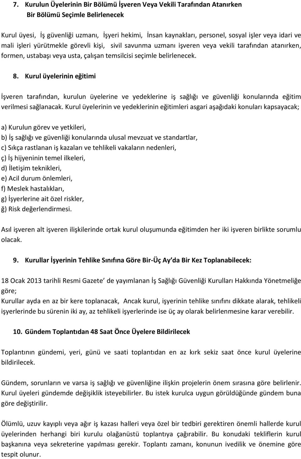 Kurul üyelerinin eğitimi İşveren tarafından, kurulun üyelerine ve yedeklerine iş sağlığı ve güvenliği konularında eğitim verilmesi sağlanacak.