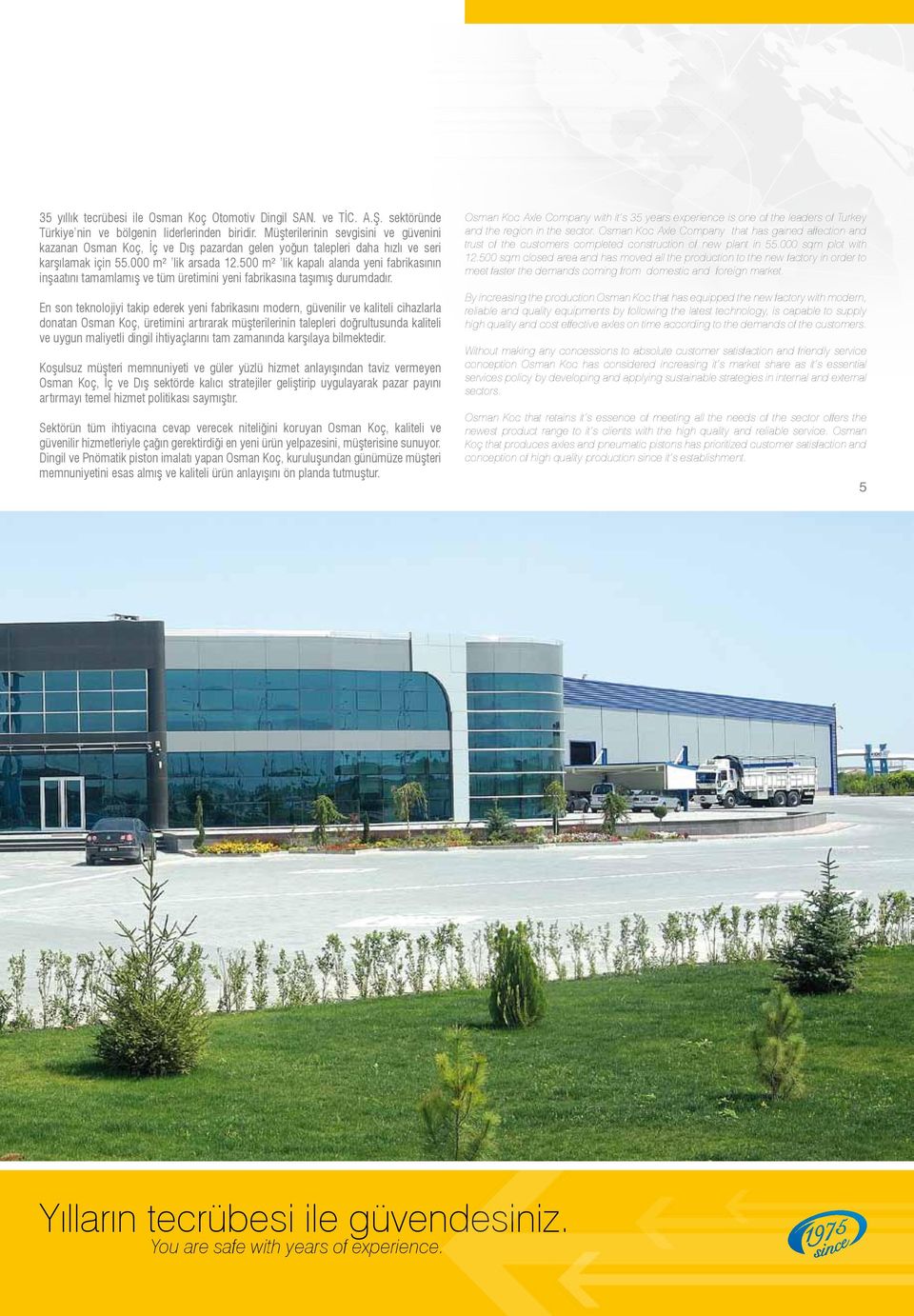 500 m² lik kapalı alanda yeni fabrikasının inşaatını tamamlamış ve tüm üretimini yeni fabrikasına taşımış durumdadır.