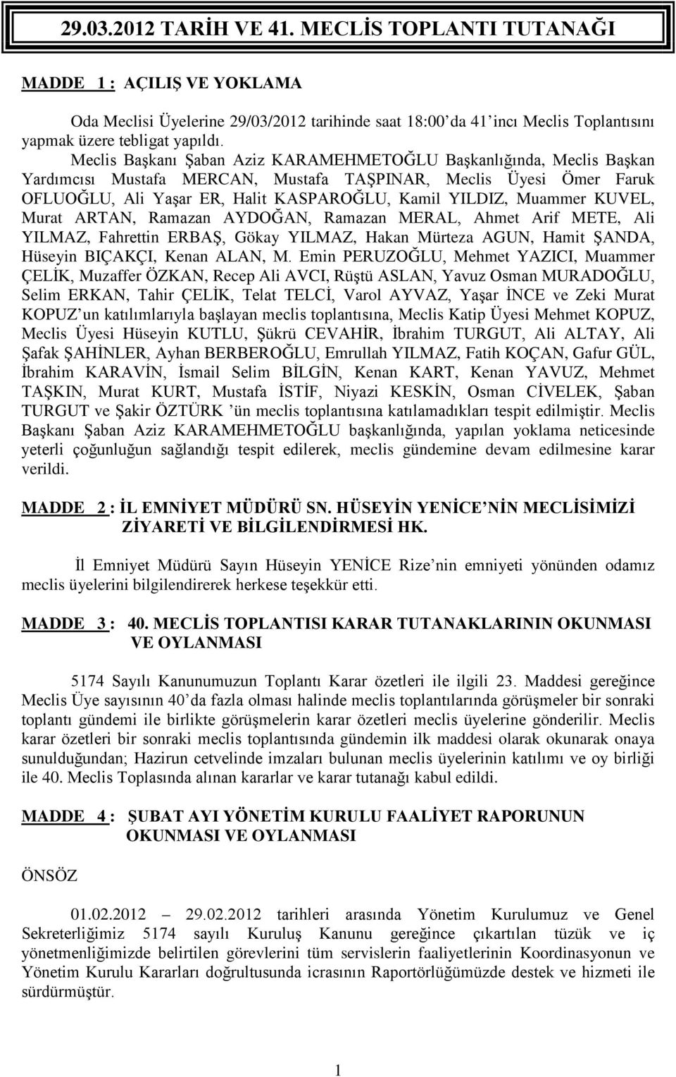 Muammer KUVEL, Murat ARTAN, Ramazan AYDOĞAN, Ramazan MERAL, Ahmet Arif METE, Ali YILMAZ, Fahrettin ERBAŞ, Gökay YILMAZ, Hakan Mürteza AGUN, Hamit ŞANDA, Hüseyin BIÇAKÇI, Kenan ALAN, M.