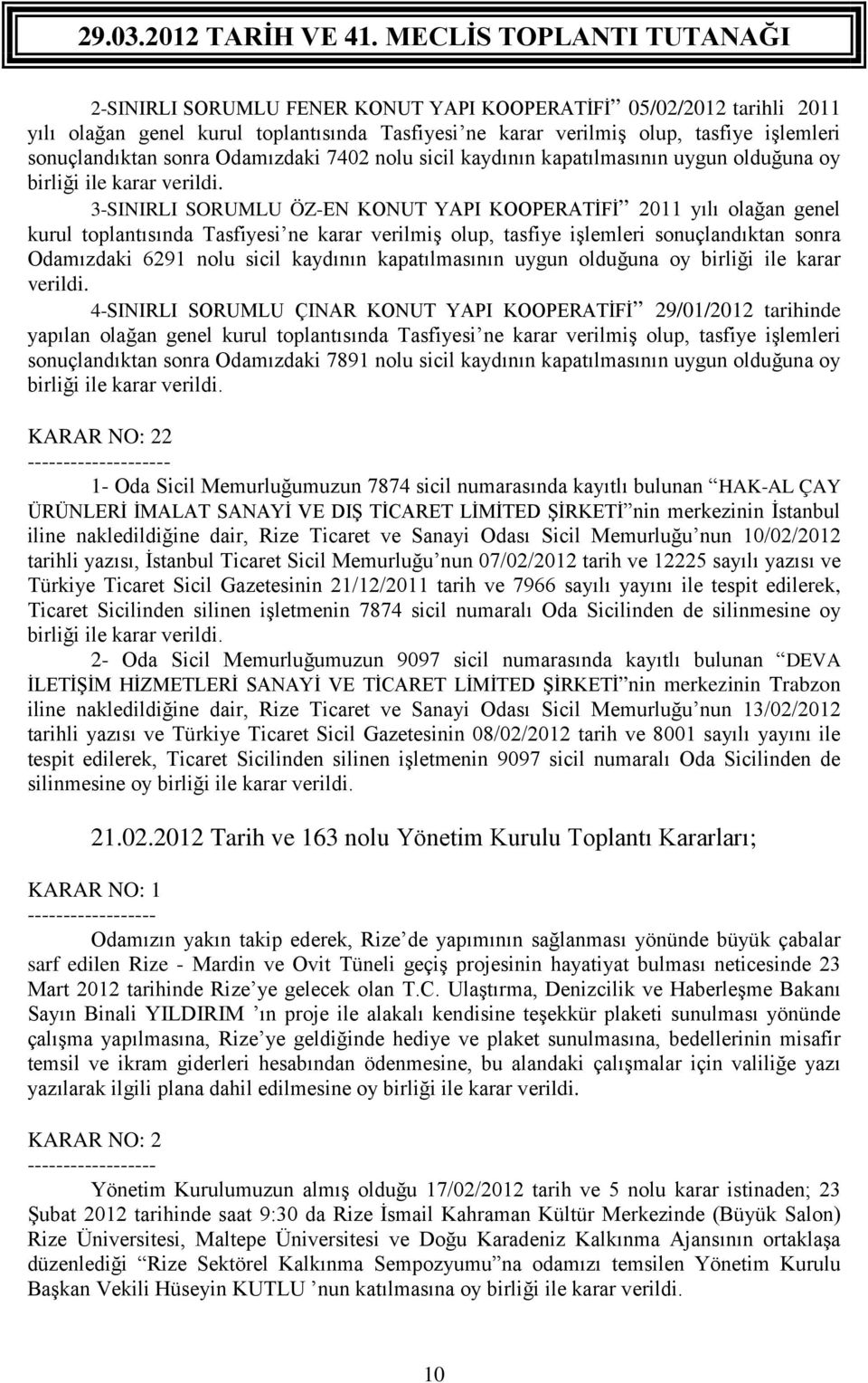 3-SINIRLI SORUMLU ÖZ-EN KONUT YAPI KOOPERATİFİ 2011 yılı olağan genel kurul toplantısında Tasfiyesi ne karar verilmiş olup, tasfiye işlemleri sonuçlandıktan sonra Odamızdaki 6291  4-SINIRLI SORUMLU