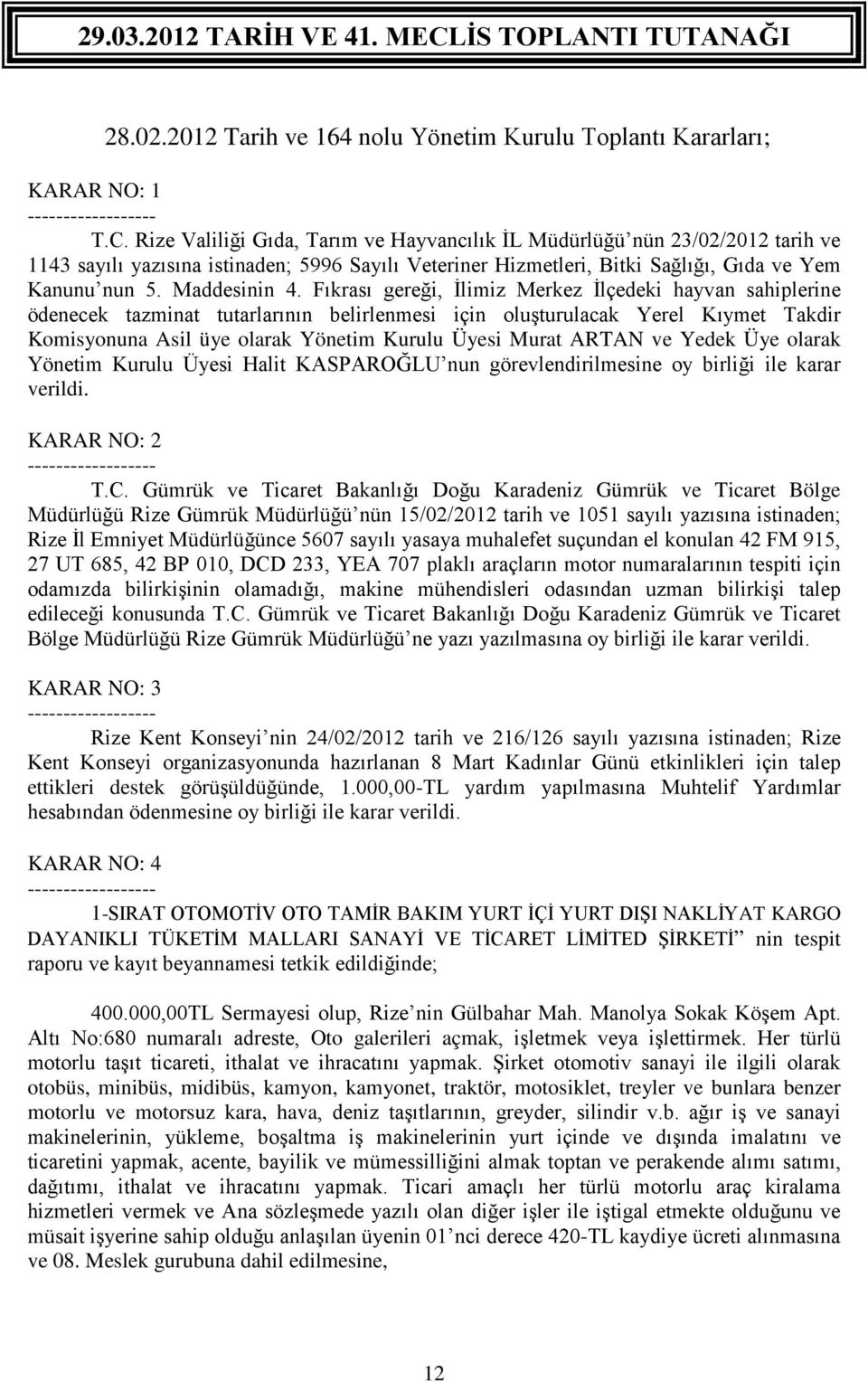 Fıkrası gereği, İlimiz Merkez İlçedeki hayvan sahiplerine ödenecek tazminat tutarlarının belirlenmesi için oluşturulacak Yerel Kıymet Takdir Komisyonuna Asil üye olarak Yönetim Kurulu Üyesi Murat