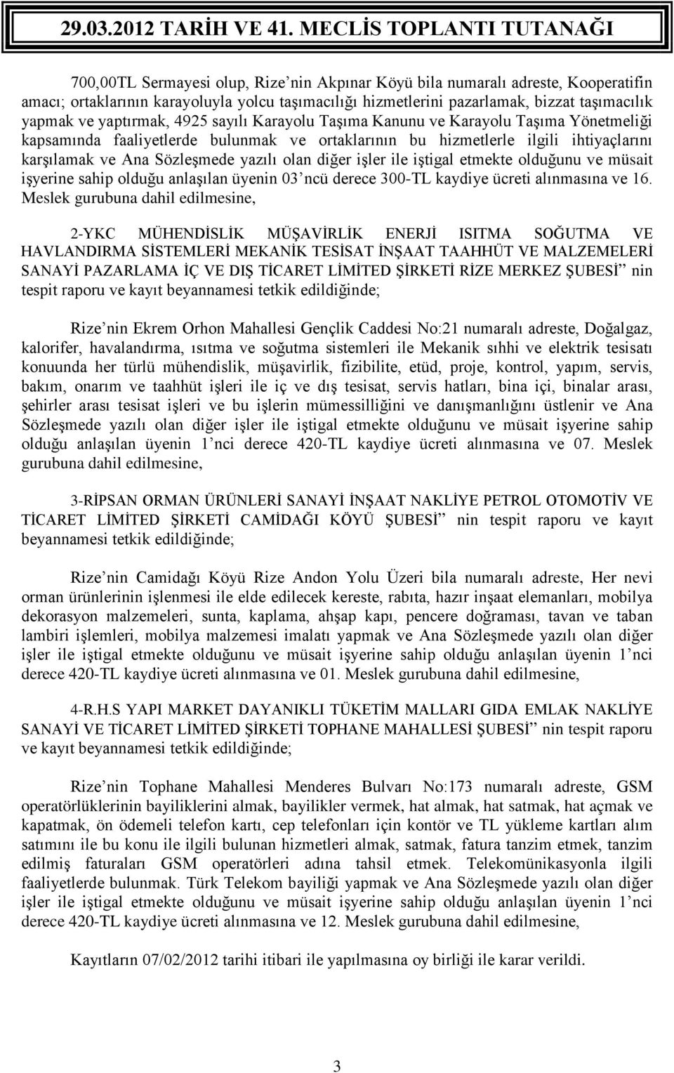 işler ile iştigal etmekte olduğunu ve müsait işyerine sahip olduğu anlaşılan üyenin 03 ncü derece 300-TL kaydiye ücreti alınmasına ve 16.