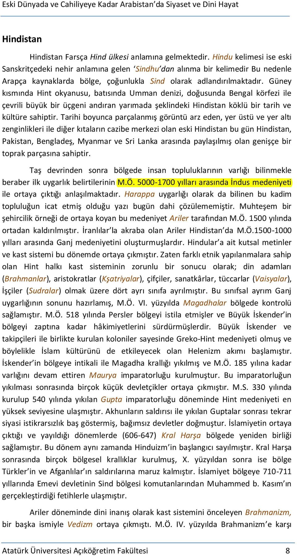 Güney kısmında Hint okyanusu, batısında Umman denizi, doğusunda Bengal körfezi ile çevrili büyük bir üçgeni andıran yarımada şeklindeki Hindistan köklü bir tarih ve kültüre sahiptir.