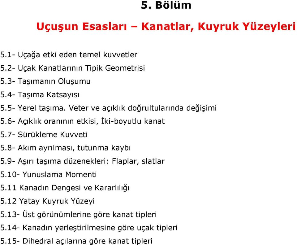 6- Açıklık oranının etkisi, Đki-boyutlu kanat 5.7- Sürükleme Kuvveti 5.8- Akım ayrılması, tutunma kaybı 5.