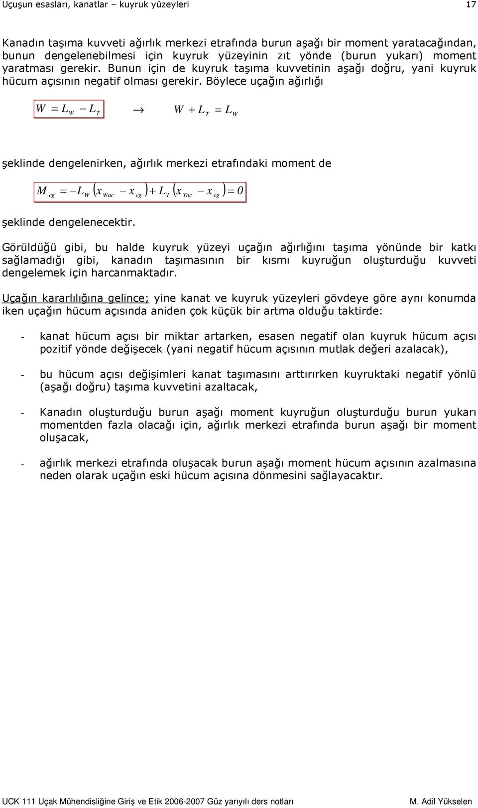 Böylece uçağın ağırlığı W = W T W + T = W şeklinde dengelenirken, ağırlık merkezi etrafındaki moment de M cg ( x x ) + ( x x ) = 0 = W Wac cg T Tac cg şeklinde dengelenecektir.