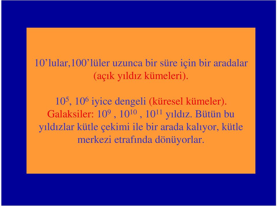 Galaksiler: 10 9, 10 10, 10 11 yıldız.