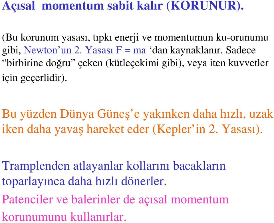 Bu yüzden Dünya Güneş e yakınken daha hızlı, uzak iken daha yavaş hareket eder (Kepler in 2. Yasası).