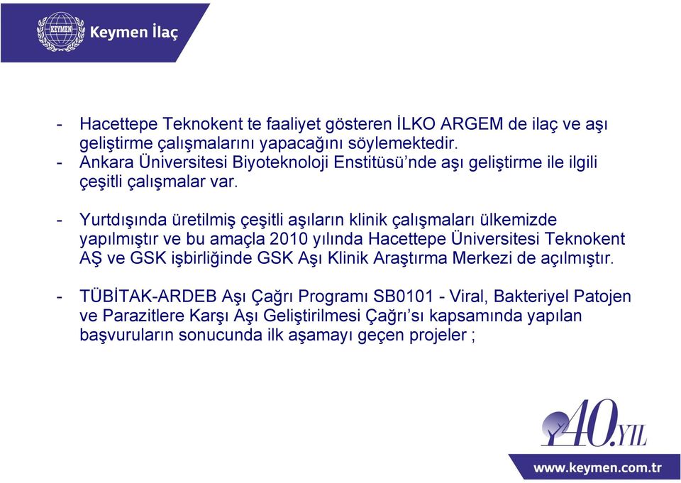 - Yurtdışında üretilmiş çeşitli aşıların klinik çalışmaları ülkemizde yapılmıştır ve bu amaçla 2010 yılında Hacettepe Üniversitesi Teknokent AŞ ve GSK