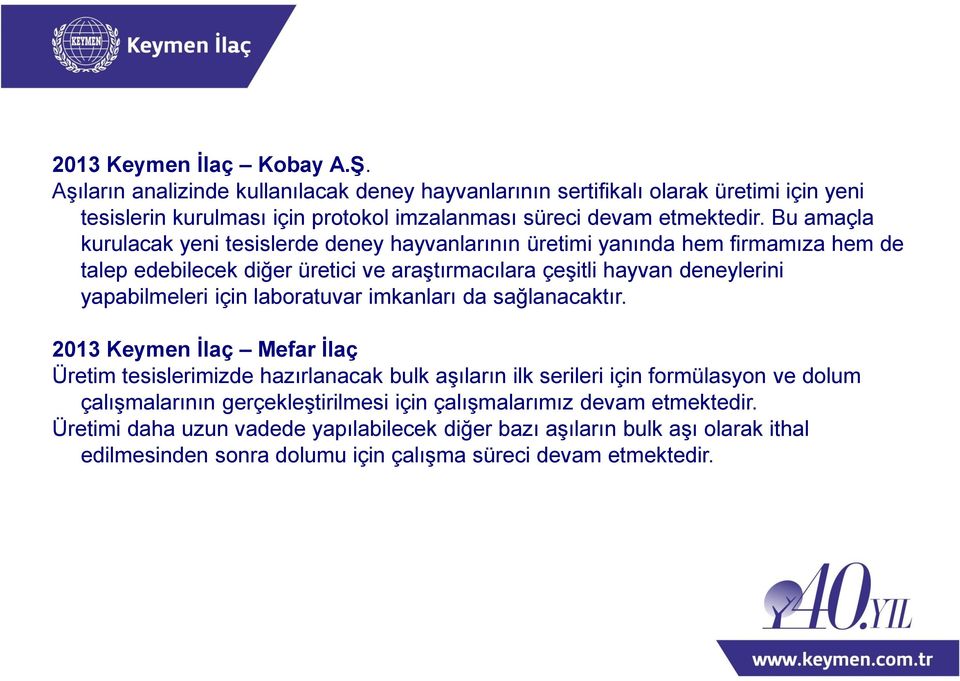 Bu amaçla kurulacak yeni tesislerde deney hayvanlarının üretimi yanında hem firmamıza hem de talep edebilecek diğer üretici ve araştırmacılara çeşitli hayvan deneylerini yapabilmeleri