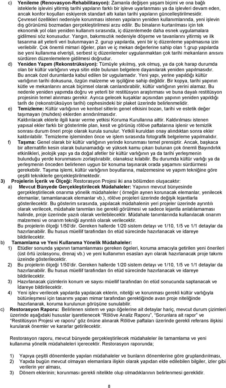 Çevresel özellikleri nedeniyle korunması istenen yapıların yeniden kullanımlarında, yeni işlevin dış görünümü bozmadan gerçekleştirilmesi arzu edilir.