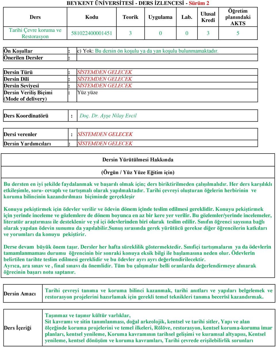 Önerilen Dersler : Dersin Türü : SİSTEMDEN GELECEK Dersin Dili : SİSTEMDEN GELECEK Dersin Seviyesi : SİSTEMDEN GELECEK Dersin Veriliş Biçimi (Mode of delivery) : Yüz yüze Ders Koordinatörü : Doç. Dr.
