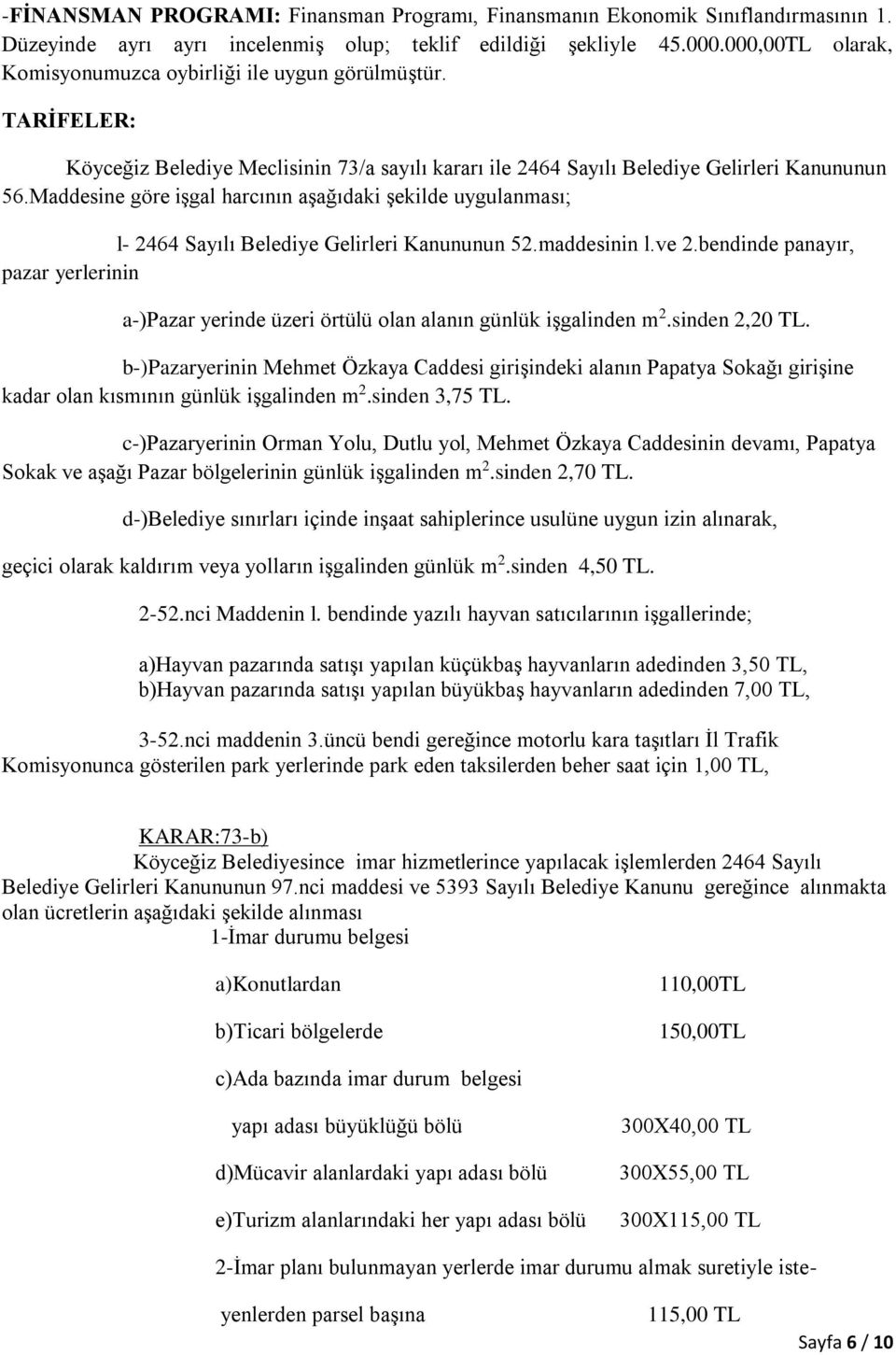 Maddesine göre işgal harcının aşağıdaki şekilde uygulanması; l 2464 Sayılı Belediye Gelirleri Kanununun 52.maddesinin l.ve 2.