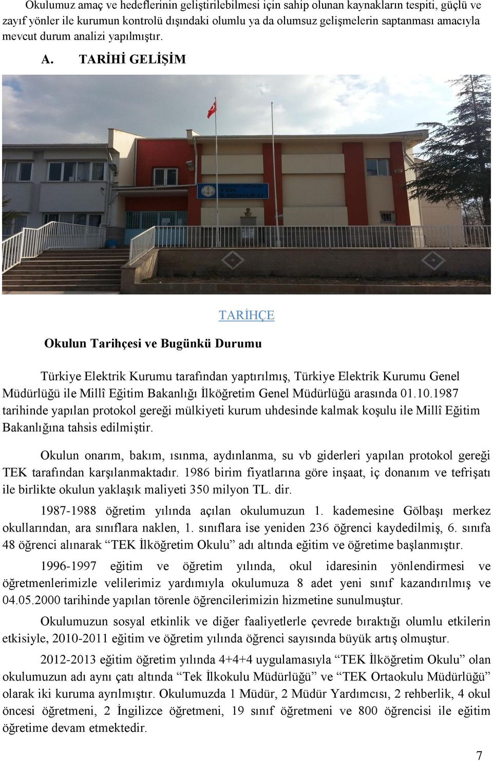 TARİHİ GELİŞİM TARİHÇE Okulun Tarihçesi ve Bugünkü Durumu Türkiye Elektrik Kurumu tarafından yaptırılmış, Türkiye Elektrik Kurumu Genel Müdürlüğü ile Millî Eğitim Bakanlığı İlköğretim Genel Müdürlüğü