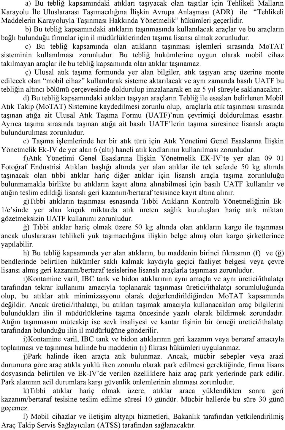 b) Bu tebliğ kapsamındaki atıkların taşınmasında kullanılacak araçlar ve bu araçların bağlı bulunduğu firmalar için il müdürlüklerinden taşıma lisansı almak zorunludur.