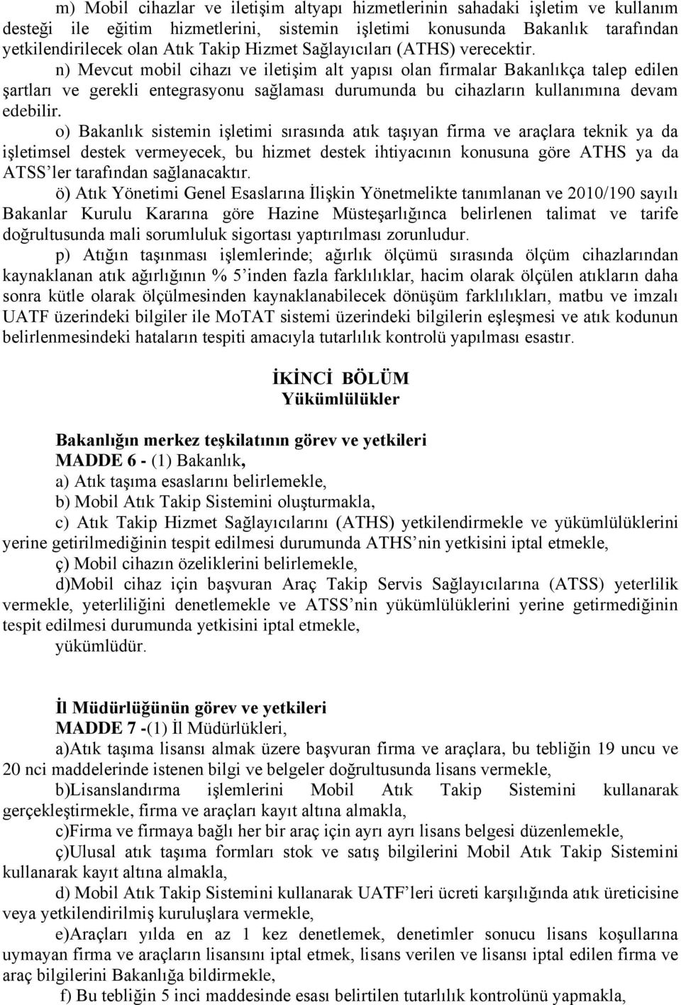 n) Mevcut mobil cihazı ve iletişim alt yapısı olan firmalar Bakanlıkça talep edilen şartları ve gerekli entegrasyonu sağlaması durumunda bu cihazların kullanımına devam edebilir.