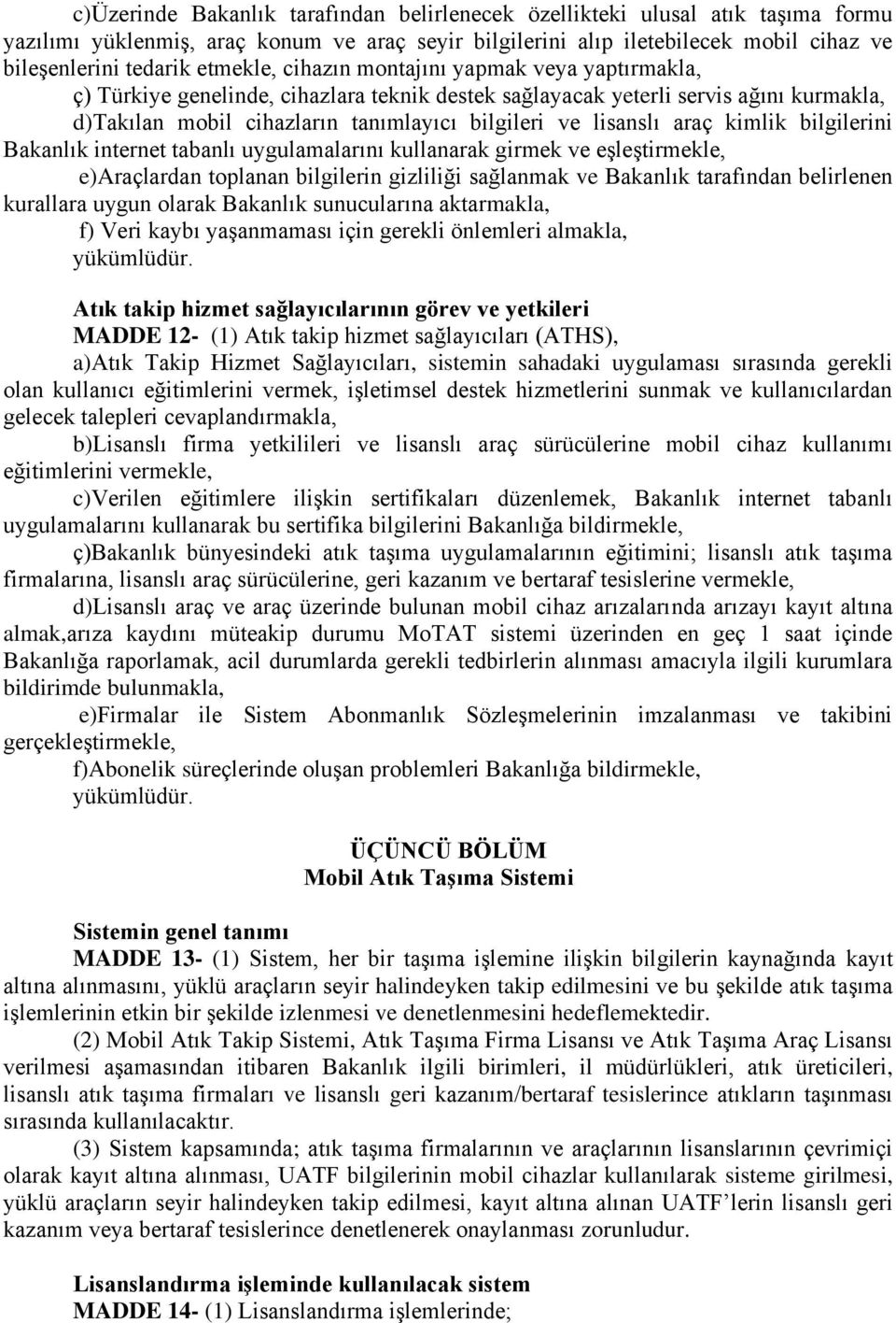 lisanslı araç kimlik bilgilerini Bakanlık internet tabanlı uygulamalarını kullanarak girmek ve eşleştirmekle, e)araçlardan toplanan bilgilerin gizliliği sağlanmak ve Bakanlık tarafından belirlenen