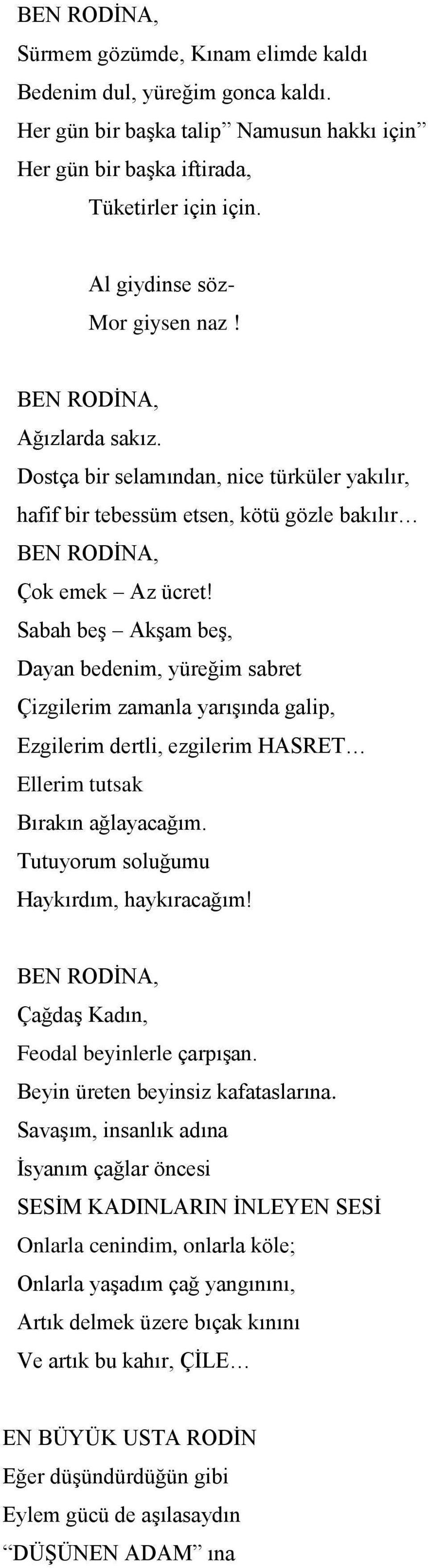 Sabah beģ AkĢam beģ, Dayan bedenim, yüreğim sabret Çizgilerim zamanla yarıģında galip, Ezgilerim dertli, ezgilerim HASRET Ellerim tutsak Bırakın ağlayacağım.