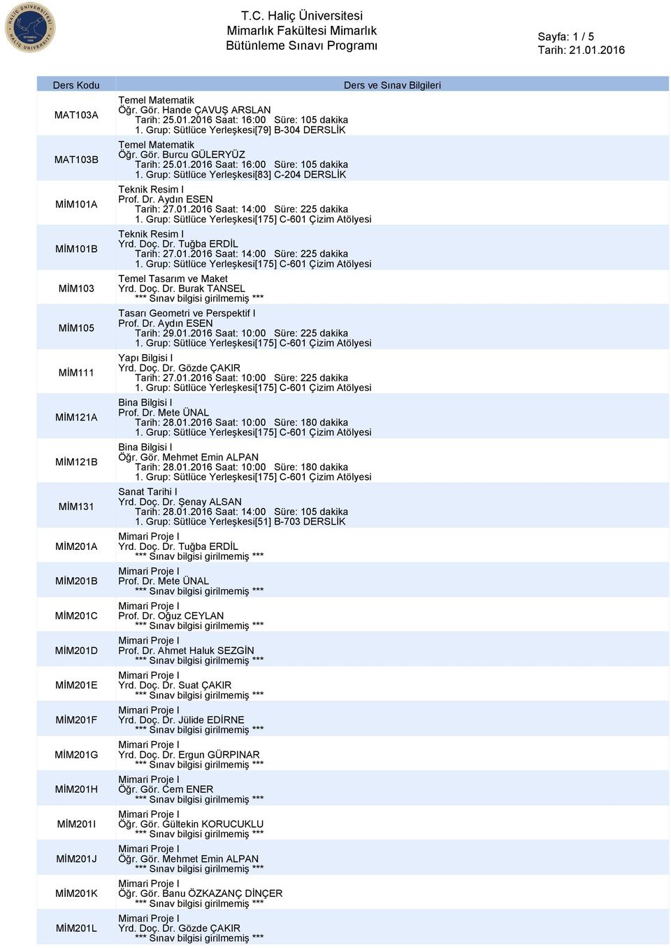 Doç. Dr. Burak TANSEL Tasarı Geometri ve Perspektif I Tarih: 29.01.2016 Saat: 10:00 Süre: 225 dakika Yapı Bilgisi I Tarih: 27.01.2016 Saat: 10:00 Süre: 225 dakika Bina Bilgisi I Tarih: 28.01.2016 Saat: 10:00 Süre: 180 dakika Bina Bilgisi I Tarih: 28.
