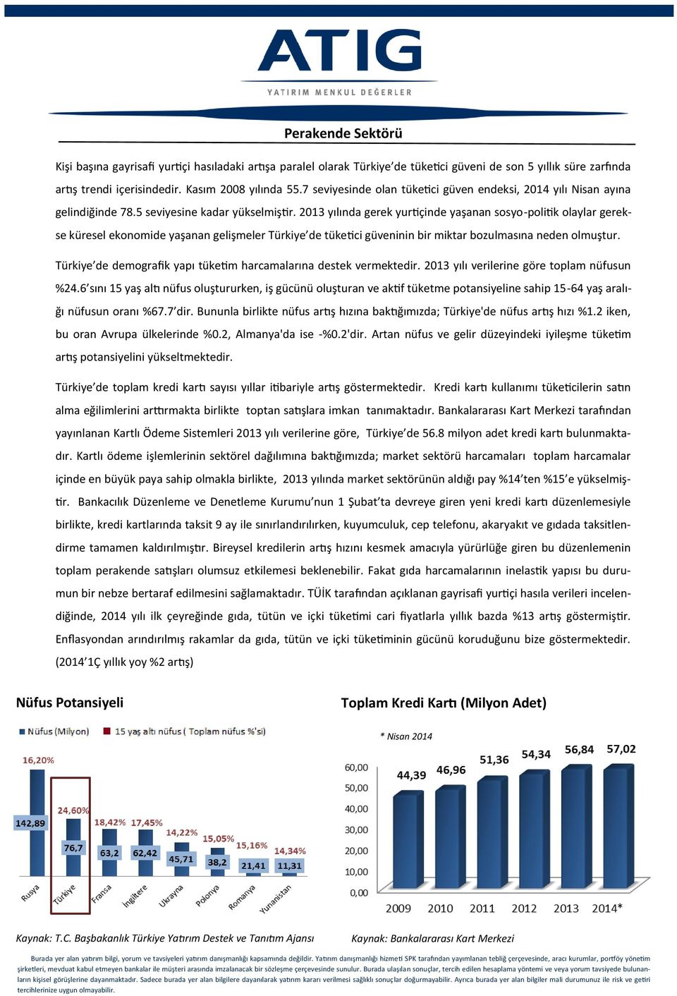 2013 yılında gerek yurtiçinde yaşanan sosyo-politik olaylar gerekse küresel ekonomide yaşanan gelişmeler Türkiye de tüketici güveninin bir miktar bozulmasına neden olmuştur.