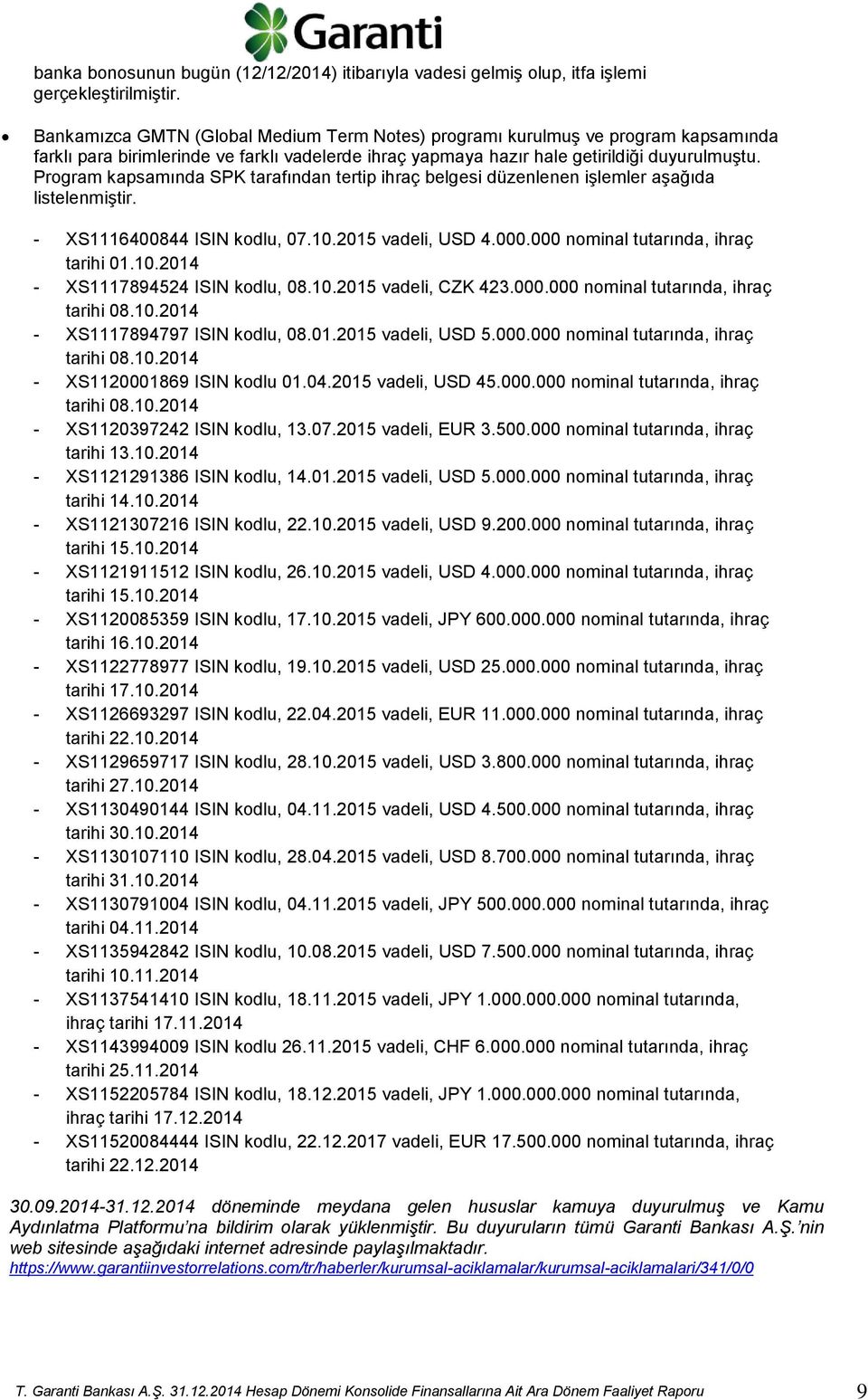 Prgram kapsamında SPK tarafından tertip ihraç belgesi düzenlenen işlemler aşağıda listelenmiştir. - XS1116400844 ISIN kdlu, 07.10.2015 vadeli, USD 4.000.000 nminal tutarında, ihraç tarihi 01.10.2014 - XS1117894524 ISIN kdlu, 08.