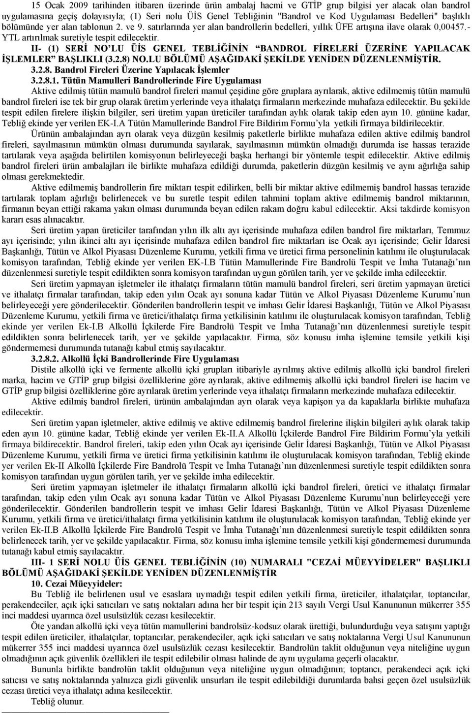 II- (1) SERİ NO LU ÜİS GENEL TEBLİĞİNİN BANDROL FİRELERİ ÜZERİNE YAPILACAK İŞLEMLER BAŞLIKLI (3.2.8) NO.LU BÖLÜMÜ AŞAĞIDAKİ ŞEKİLDE YENİDEN DÜZENLENMİŞTİR. 3.2.8. Bandrol Fireleri Üzerine Yapılacak İşlemler 3.