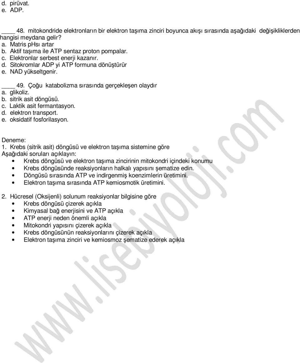 Çoğu katabolizma sırasında gerçekleşen olaydır a. glikoliz. b. sitrik asit döngüsü. c. Laktik asit fermantasyon. d. elektron transport. e. oksidatif fosforilasyon. Deneme: 1.