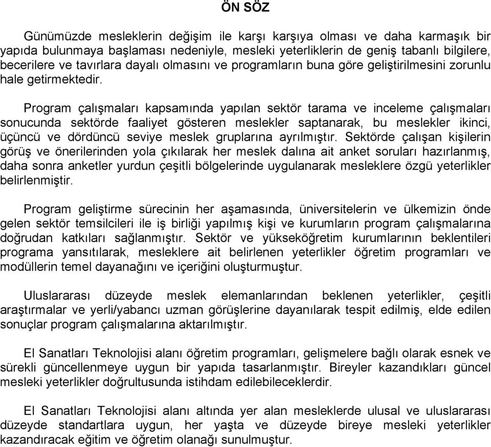 Program çalışmaları kapsamında yapılan sektör tarama ve inceleme çalışmaları sonucunda sektörde faaliyet gösteren meslekler saptanarak, bu meslekler ikinci, üçüncü ve dördüncü seviye meslek