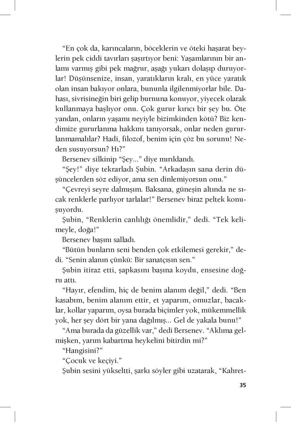 Dahası, sivrisineğin biri gelip burnuna konuyor, yiyecek olarak kullanmaya başlıyor onu. Çok gurur kırıcı bir şey bu. Öte yandan, onların yaşamı neyiyle bizimkinden kötü?