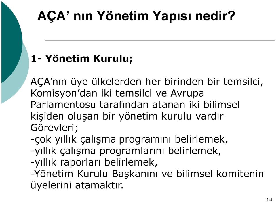 Parlamentosu tarafından atanan iki bilimsel kişiden oluşan bir yönetim kurulu vardır Görevleri; -çok