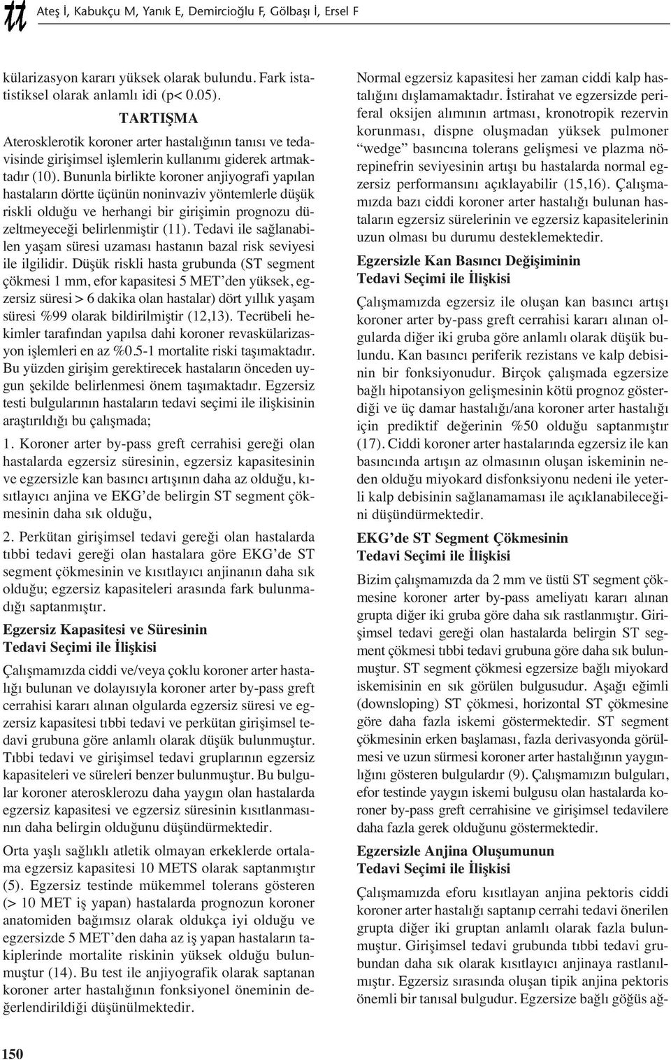 Bununla birlikte koroner anjiyografi yap lan hastalar n dörtte üçünün noninvaziv yöntemlerle düşük riskli olduğu ve herhangi bir girişimin prognozu düzeltmeyeceği belirlenmiştir (11).