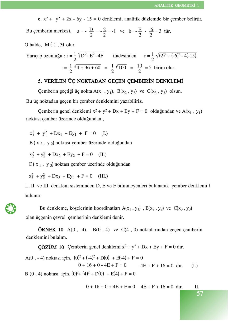 birim olur. 5. VER LEN ÜÇ NKTADAN GEÇEN ÇEMBER N DENKLEM Çemberin geçti i üç nokta A( 1, 1 ), B(, ) ve C( 3, 3 ) olsun. Bu üç noktadan geçen bir çember denklemini azabiliriz.