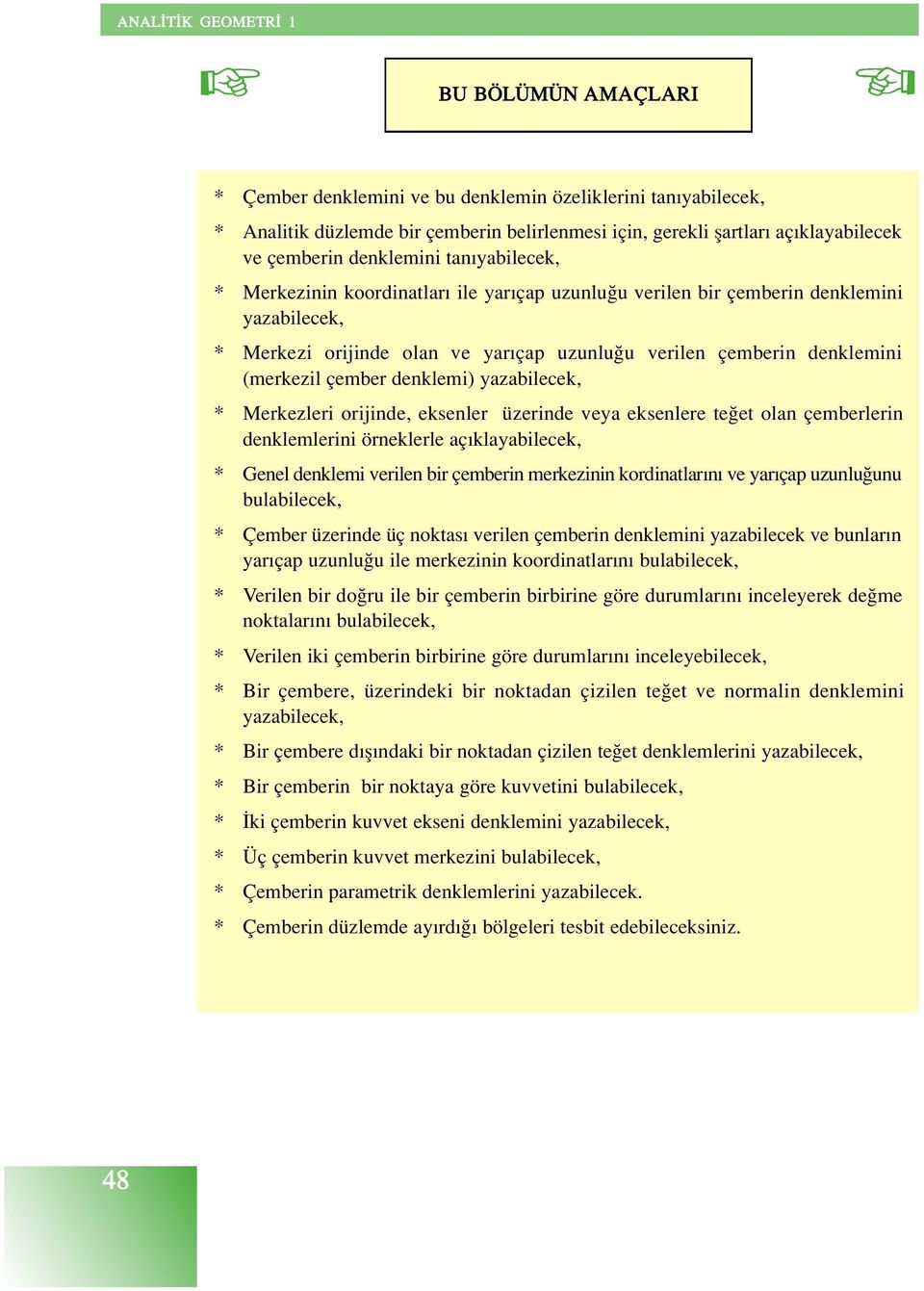 azabilecek, * Merkezleri orijinde, eksenler üzerinde vea eksenlere te et olan çemberlerin denklemlerini örneklerle aç klaabilecek, * Genel denklemi verilen bir çemberin merkezinin kordinatlar n ve ar