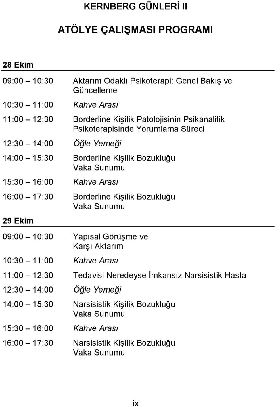 16:00 17:30 Borderline Kişilik Bozukluğu Vaka Sunumu 29 Ekim 09:00 10:30 Yapısal Görüşme ve Karşı Aktarım 10:30 11:00 Kahve Arası 11:00 12:30 Tedavisi Neredeyse İmkansız